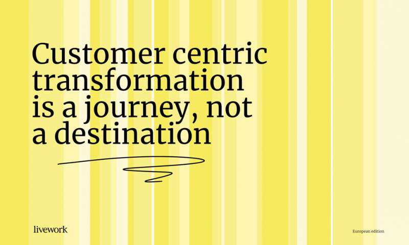 Customer centric transformation is a journey, not a destination 